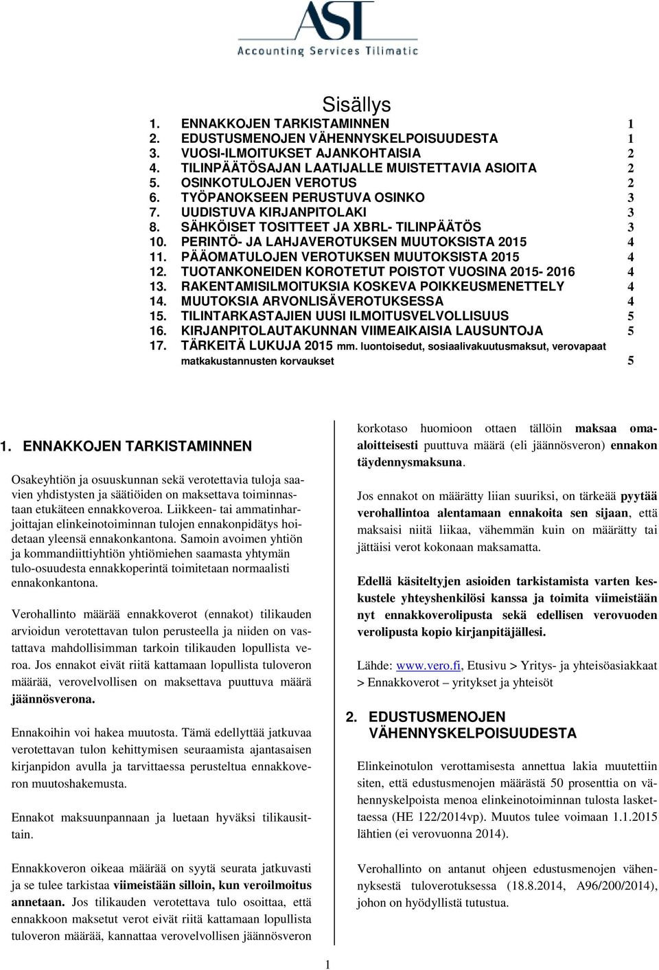 PÄÄOMATULOJEN VEROTUKSEN MUUTOKSISTA 2015 4 12. TUOTANKONEIDEN KOROTETUT POISTOT VUOSINA 2015-2016 4 13. RAKENTAMISILMOITUKSIA KOSKEVA POIKKEUSMENETTELY 4 14. MUUTOKSIA ARVONLISÄVEROTUKSESSA 4 15.