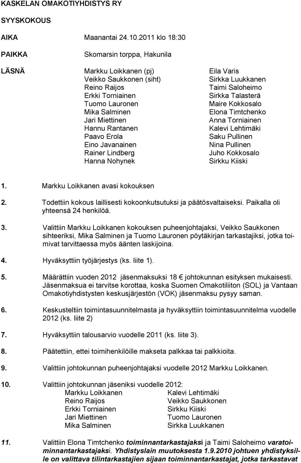 Kokkosalo Mika Salminen Elona Timtchenko Jari Miettinen Anna Torniainen Hannu Rantanen Kalevi Lehtimäki Paavo Erola Saku Pullinen Eino Javanainen Nina Pullinen Rainer Lindberg Juho Kokkosalo Hanna