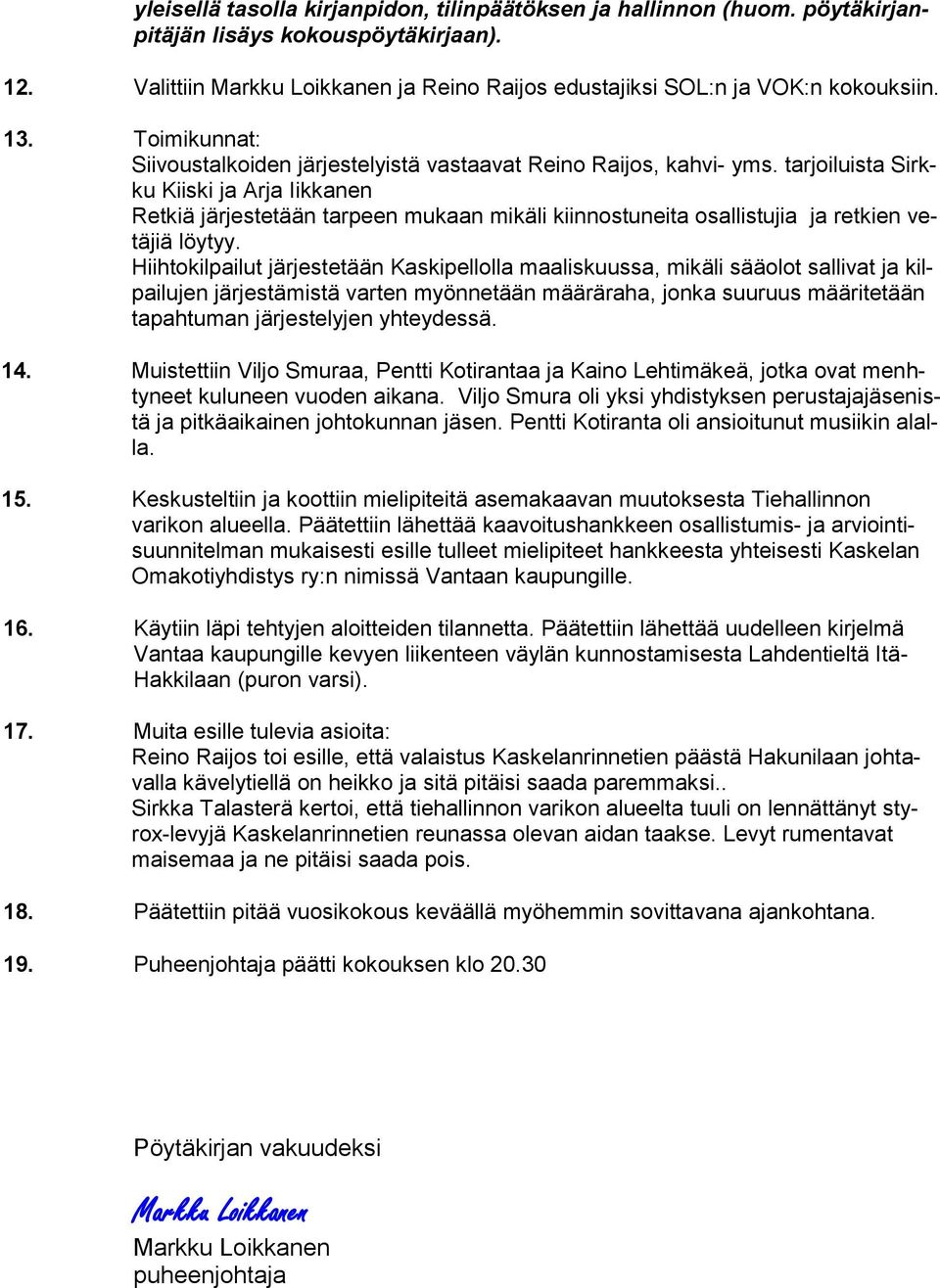 tarjoiluista Sirkku Kiiski ja Arja Iikkanen Retkiä järjestetään tarpeen mukaan mikäli kiinnostuneita osallistujia ja retkien vetäjiä löytyy.