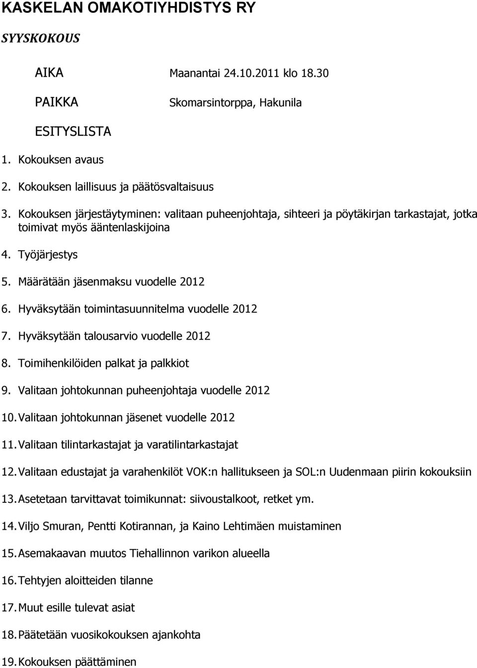 Hyväksytään toimintasuunnitelma vuodelle 2012 7. Hyväksytään talousarvio vuodelle 2012 8. Toimihenkilöiden palkat ja palkkiot 9. Valitaan johtokunnan puheenjohtaja vuodelle 2012 10.