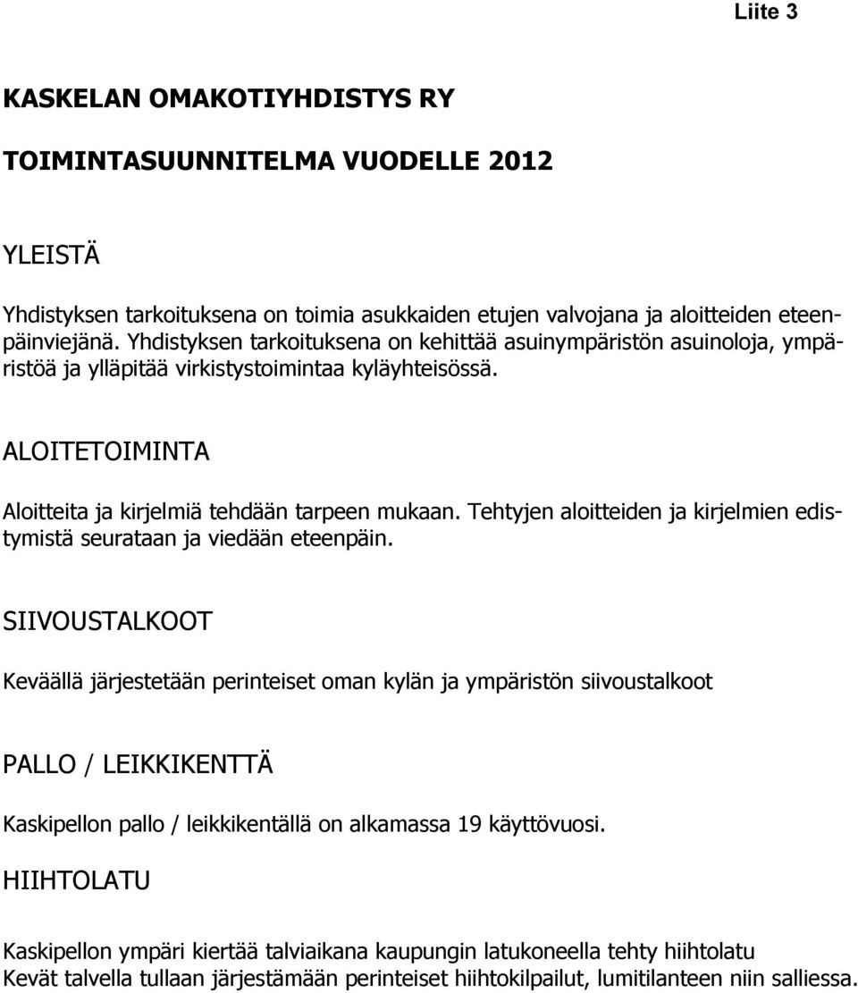 Tehtyjen aloitteiden ja kirjelmien edistymistä seurataan ja viedään eteenpäin.