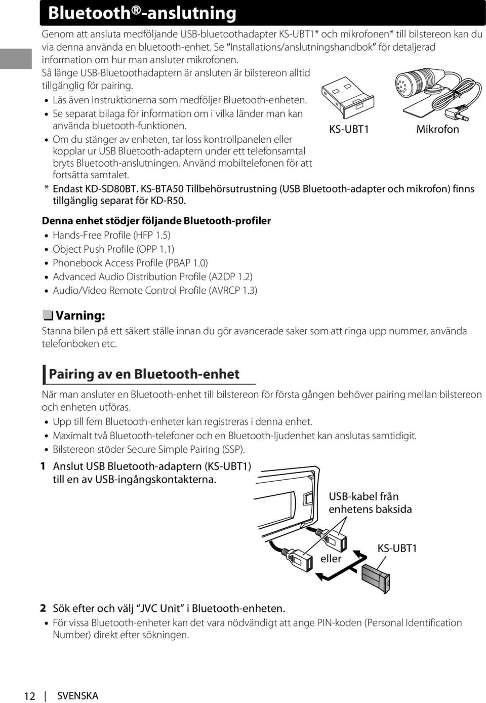 Läs även instruktionerna som medföljer Bluetooth-enheten. Se separat bilaga för information om i vilka länder man kan använda bluetooth-funktionen.