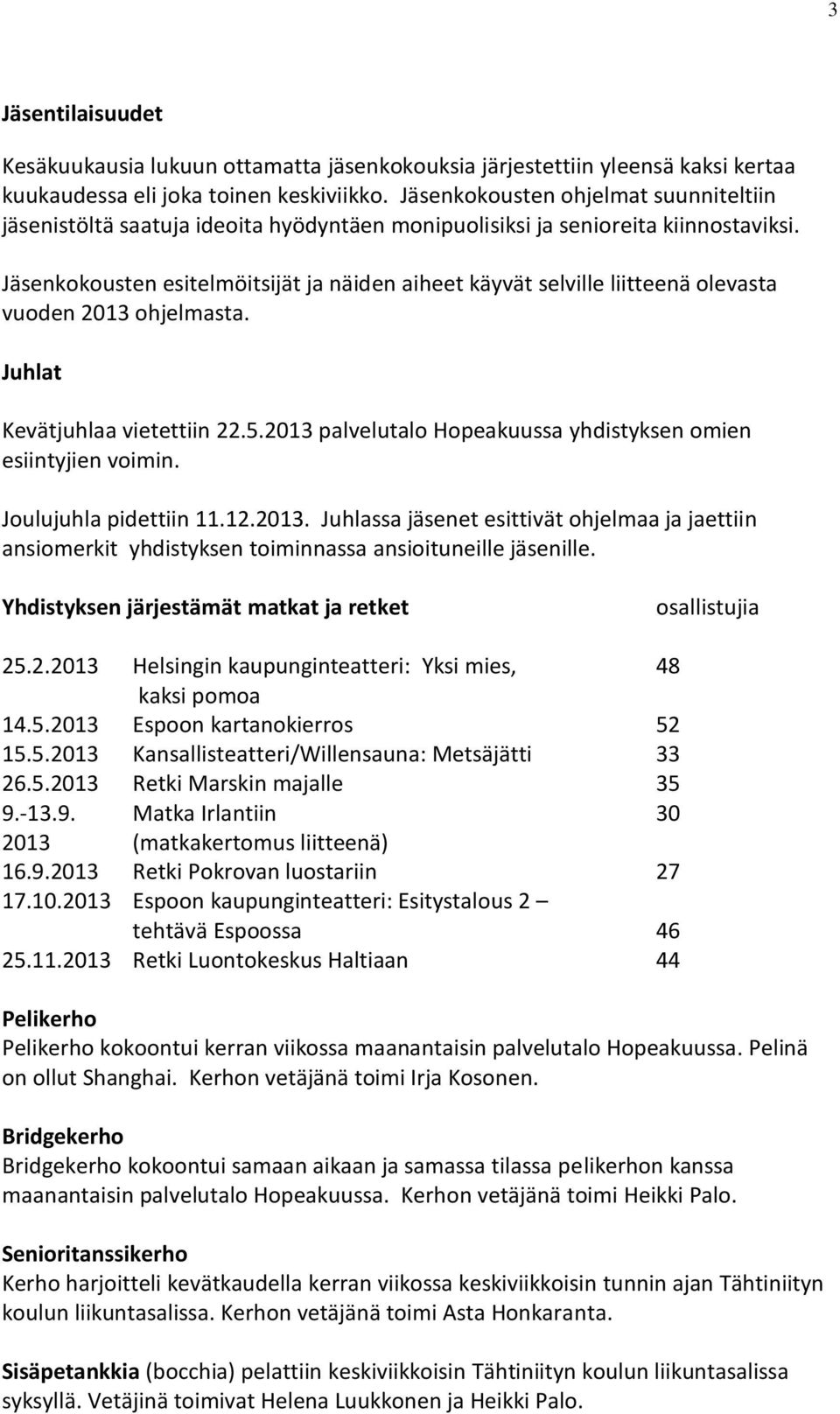 Jäsenkokousten esitelmöitsijät ja näiden aiheet käyvät selville liitteenä olevasta vuoden 2013 ohjelmasta. Juhlat Kevätjuhlaa vietettiin 22.5.