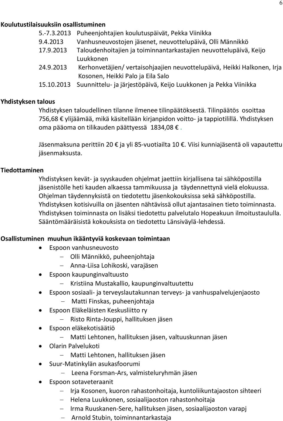 2013 Suunnittelu- ja järjestöpäivä, Keijo Luukkonen ja Pekka Viinikka Yhdistyksen talous Yhdistyksen taloudellinen tilanne ilmenee tilinpäätöksestä.