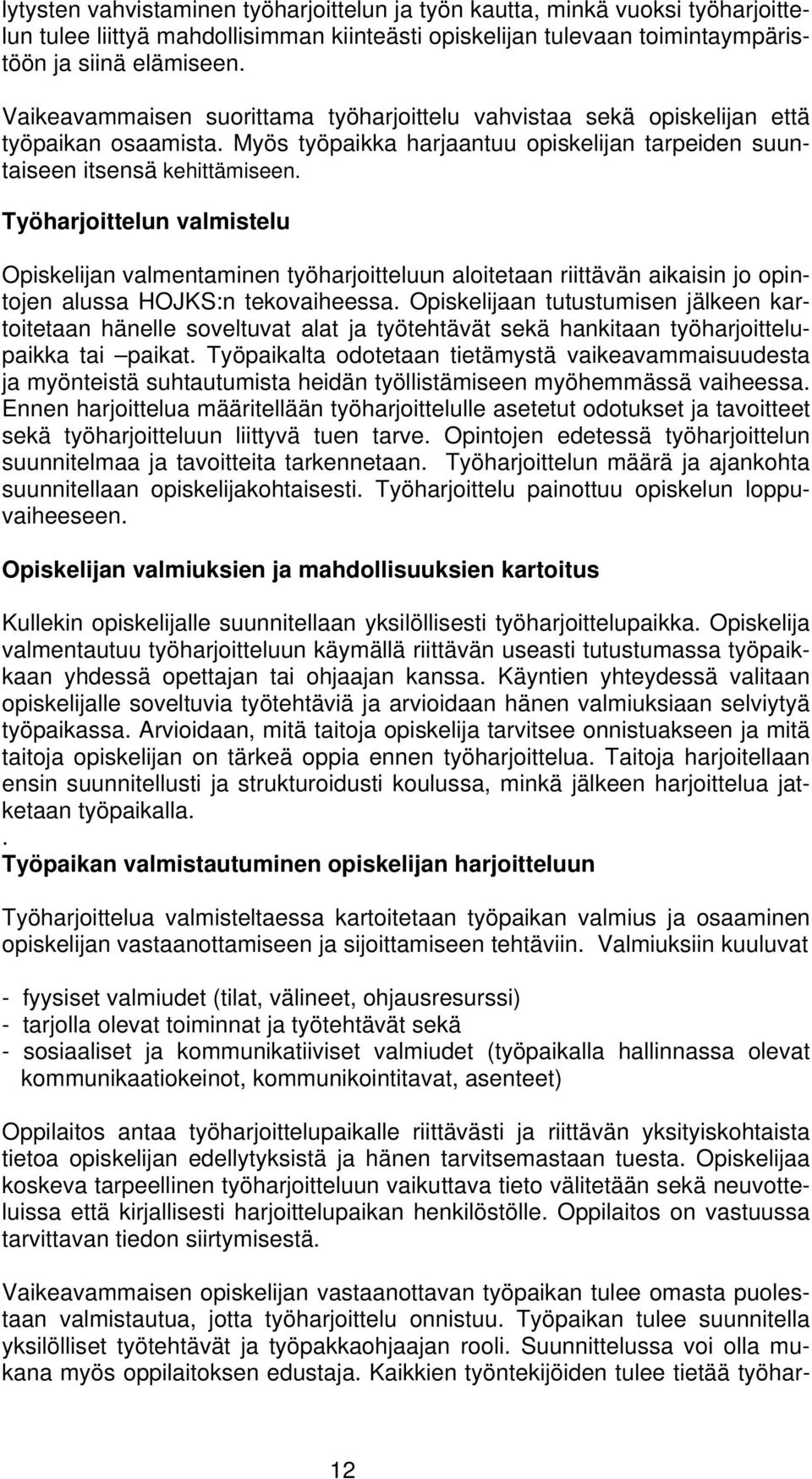 Työharjoittelun valmistelu Opiskelijan valmentaminen työharjoitteluun aloitetaan riittävän aikaisin jo opintojen alussa HOJKS:n tekovaiheessa.