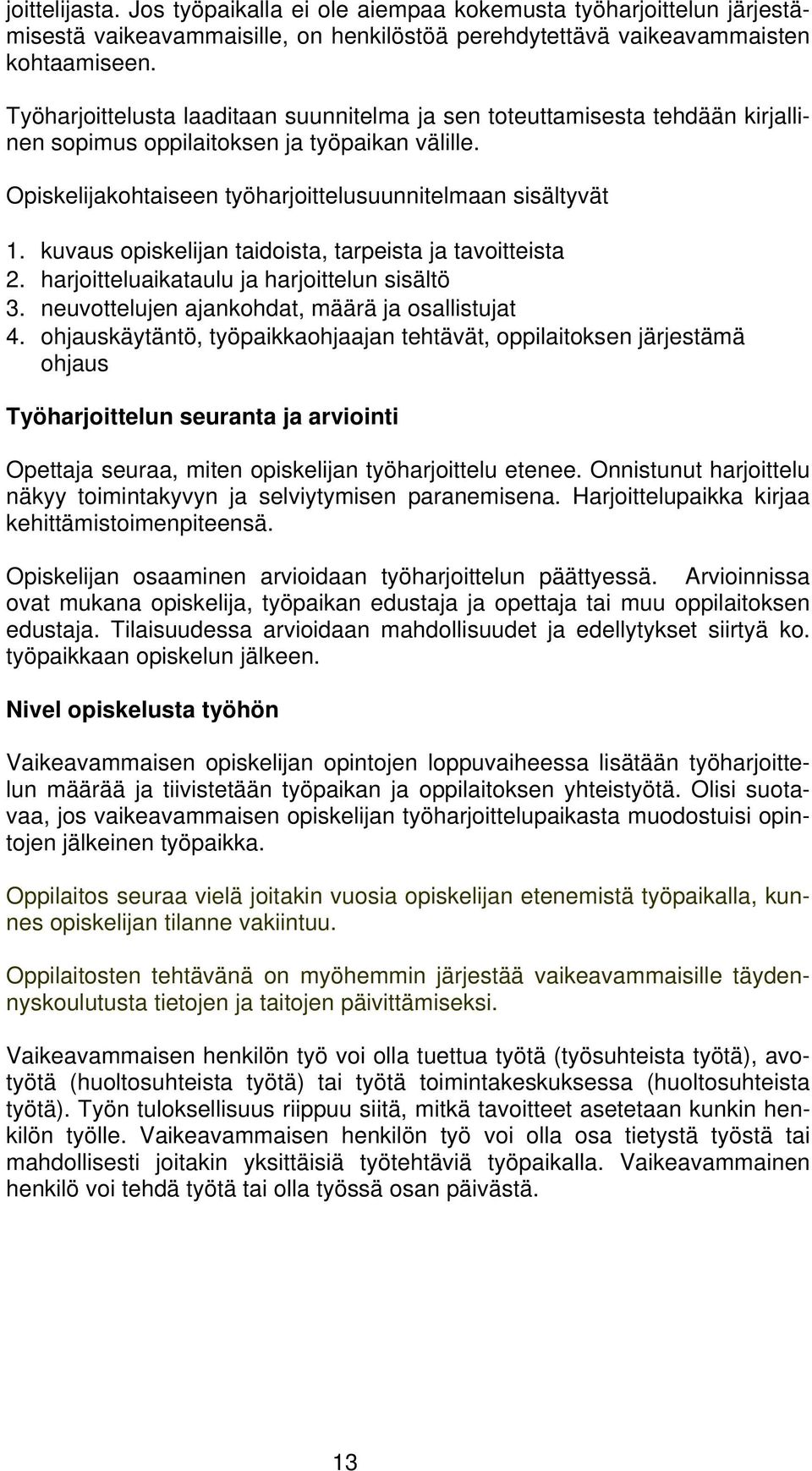 kuvaus opiskelijan taidoista, tarpeista ja tavoitteista 2. harjoitteluaikataulu ja harjoittelun sisältö 3. neuvottelujen ajankohdat, määrä ja osallistujat 4.