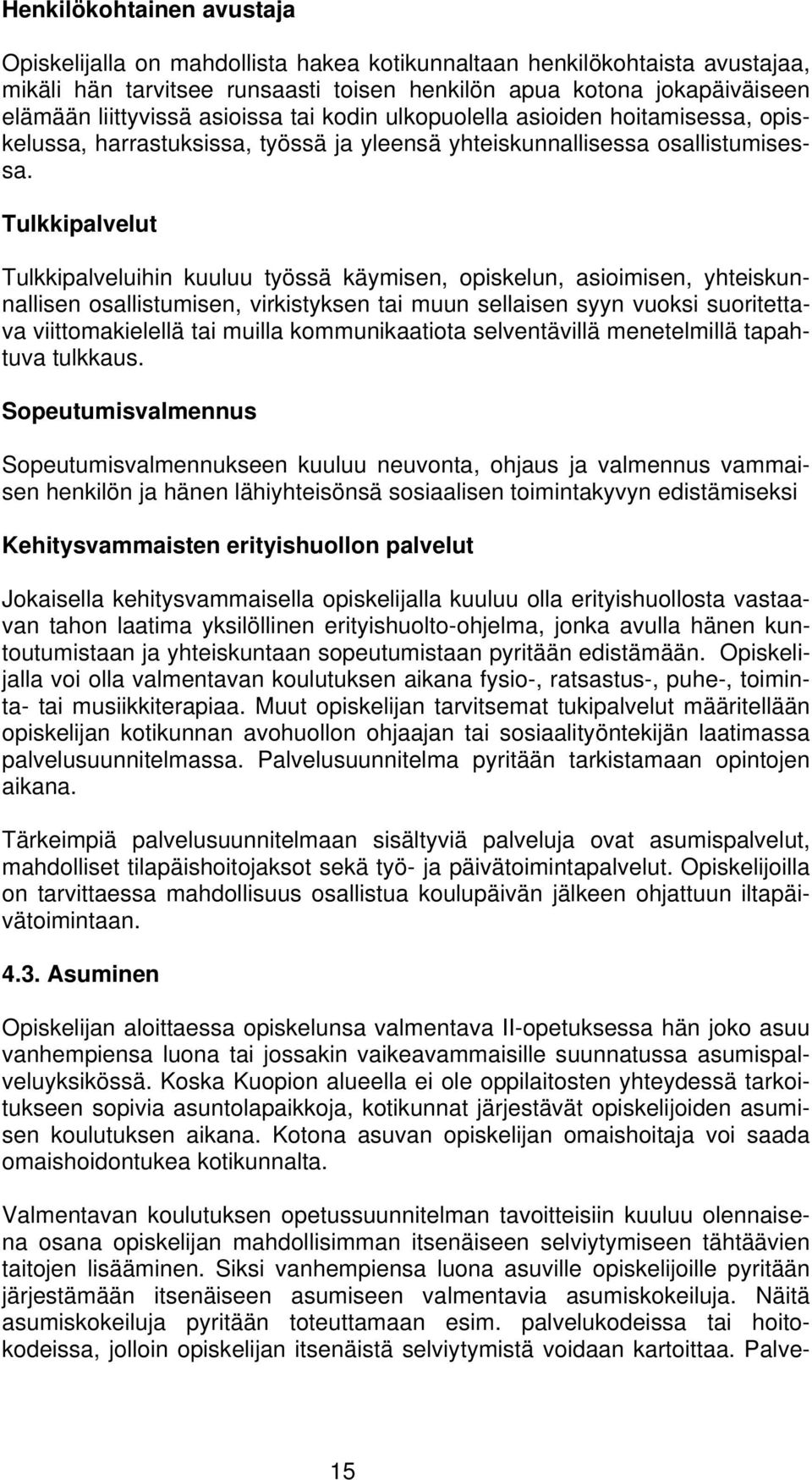 Tulkkipalvelut Tulkkipalveluihin kuuluu työssä käymisen, opiskelun, asioimisen, yhteiskunnallisen osallistumisen, virkistyksen tai muun sellaisen syyn vuoksi suoritettava viittomakielellä tai muilla