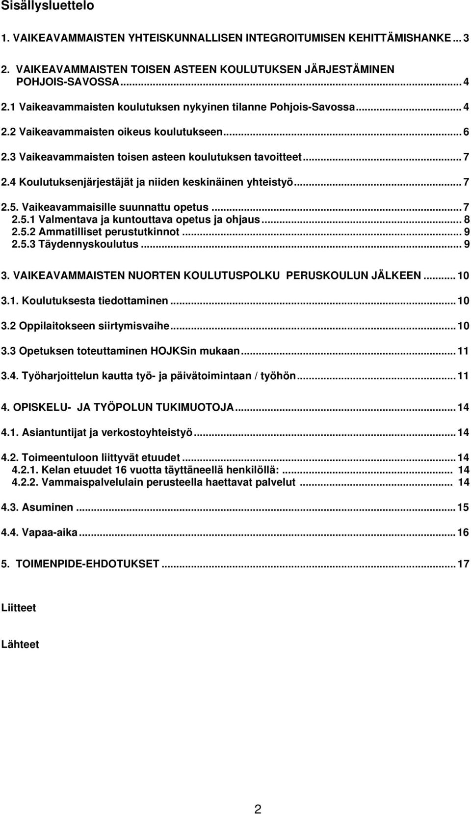 4 Koulutuksenjärjestäjät ja niiden keskinäinen yhteistyö... 7 2.5. Vaikeavammaisille suunnattu opetus... 7 2.5.1 Valmentava ja kuntouttava opetus ja ohjaus... 8 2.5.2 Ammatilliset perustutkinnot... 9 2.