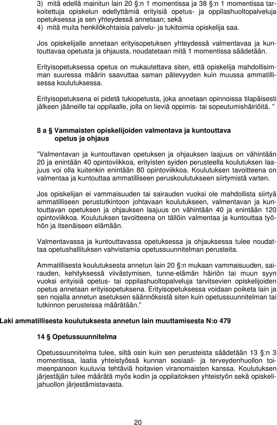 Jos opiskelijalle annetaan erityisopetuksen yhteydessä valmentavaa ja kuntouttavaa opetusta ja ohjausta, noudatetaan mitä 1 momentissa säädetään.