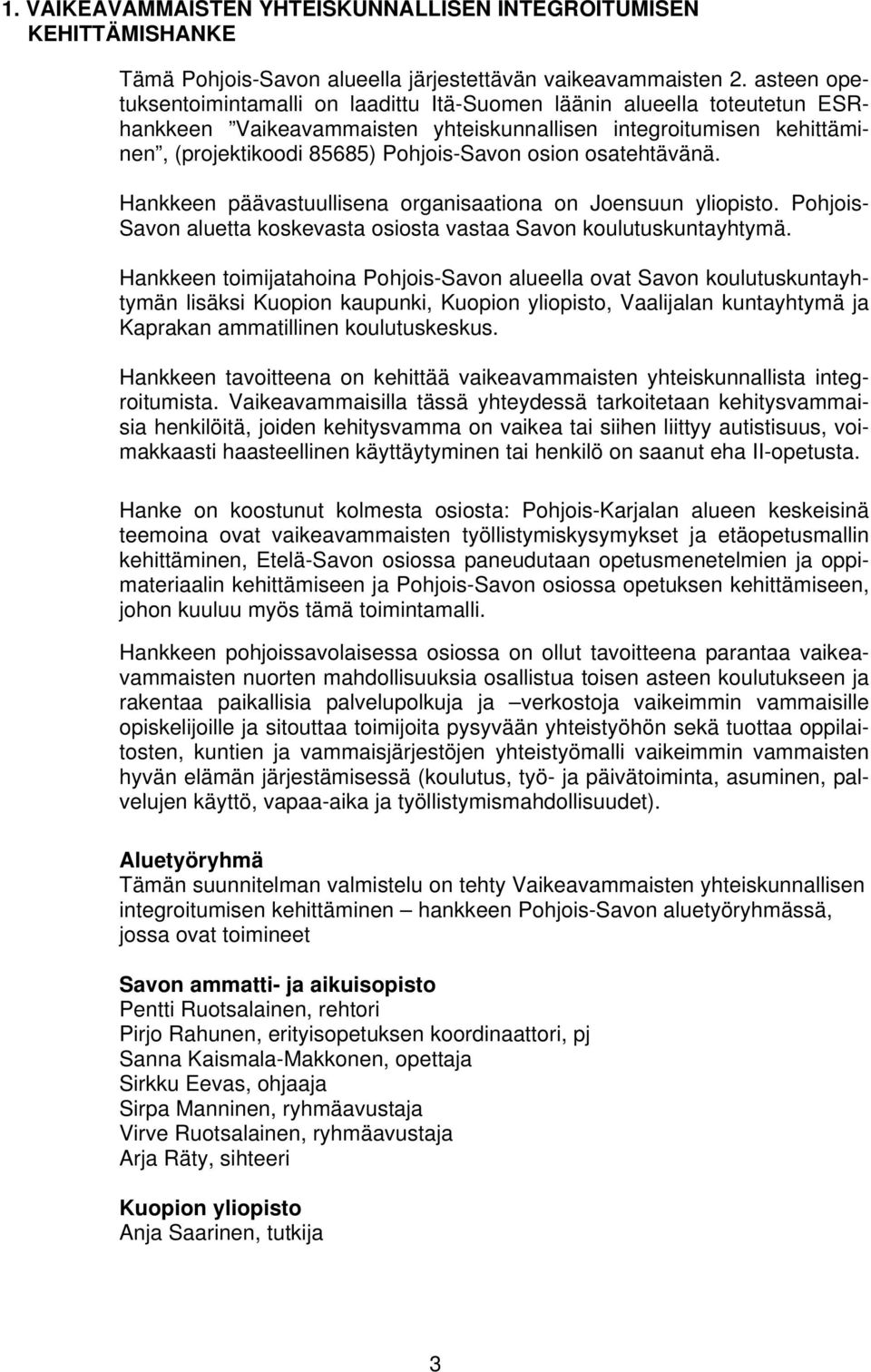 osatehtävänä. Hankkeen päävastuullisena organisaationa on Joensuun yliopisto. Pohjois- Savon aluetta koskevasta osiosta vastaa Savon koulutuskuntayhtymä.