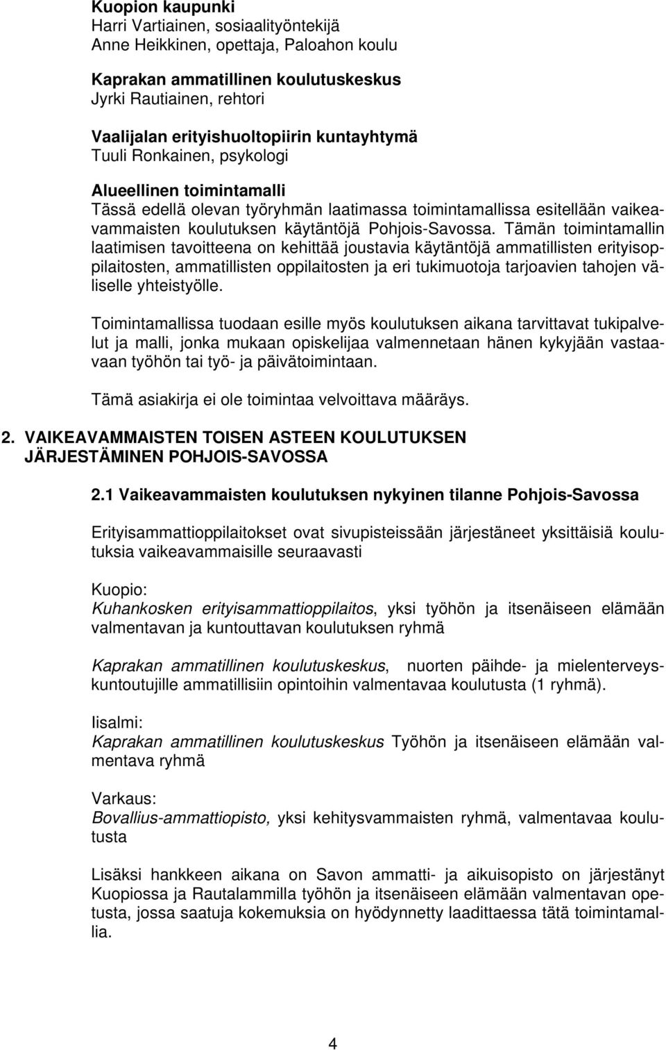 Tämän toimintamallin laatimisen tavoitteena on kehittää joustavia käytäntöjä ammatillisten erityisoppilaitosten, ammatillisten oppilaitosten ja eri tukimuotoja tarjoavien tahojen väliselle