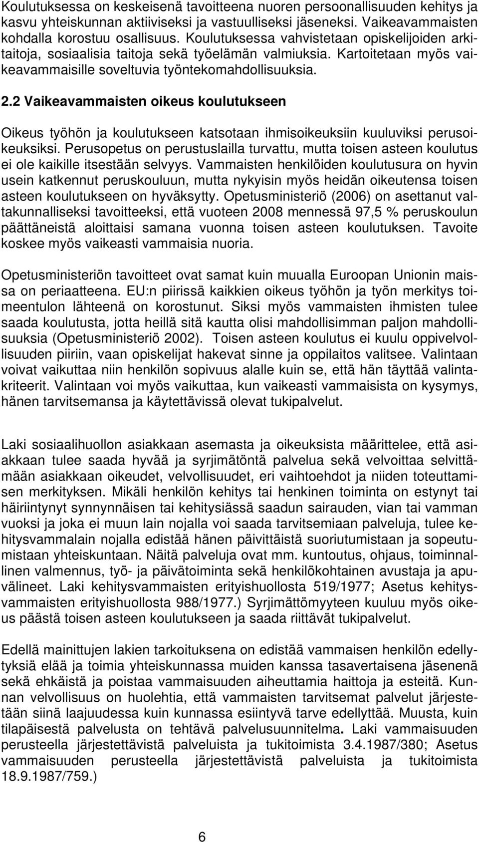 2 Vaikeavammaisten oikeus koulutukseen Oikeus työhön ja koulutukseen katsotaan ihmisoikeuksiin kuuluviksi perusoikeuksiksi.