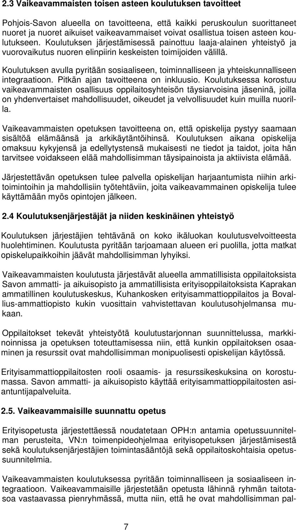 Koulutuksen avulla pyritään sosiaaliseen, toiminnalliseen ja yhteiskunnalliseen integraatioon. Pitkän ajan tavoitteena on inkluusio.