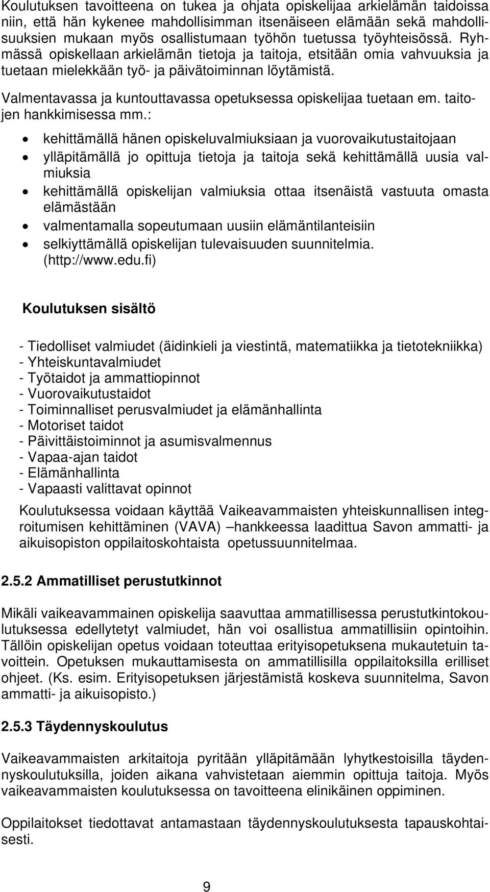 Valmentavassa ja kuntouttavassa opetuksessa opiskelijaa tuetaan em. taitojen hankkimisessa mm.