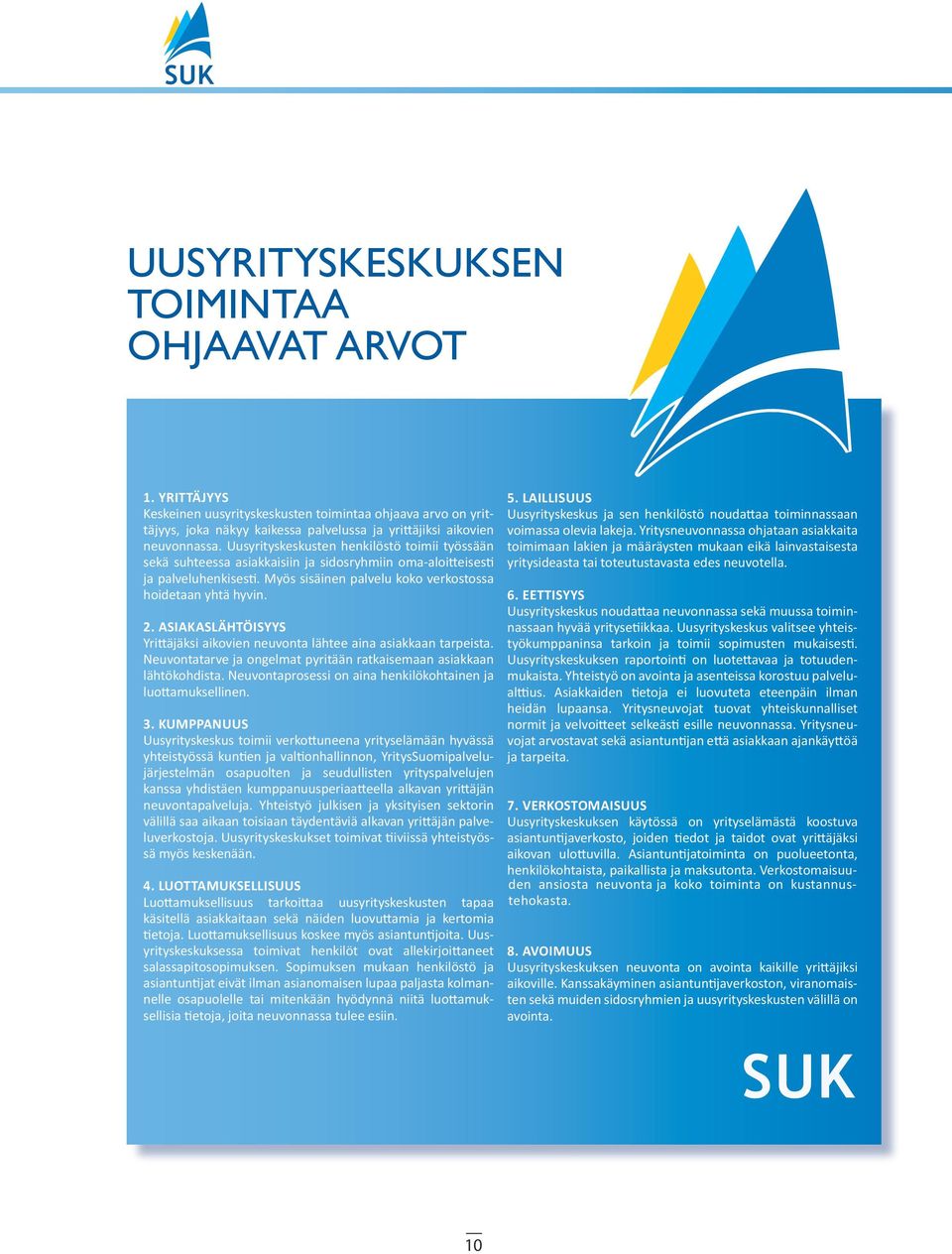 ASIAKASLÄHTÖISYYS Yrittäjäksi aikovien neuvonta lähtee aina asiakkaan tarpeista. Neuvontatarve ja ongelmat pyritään ratkaisemaan asiakkaan lähtökohdista.