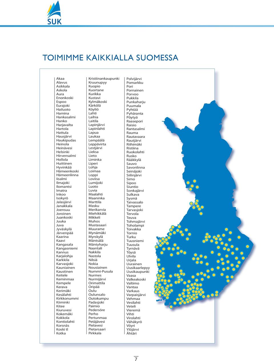 Kaavi Kangasala Kangasniemi Kannus Karjalohja Karkkila Karvasjoki Kauniainen Kaustinen Keitele Keminmaa Kempele Kerava Kerimäki Kesälahti Kirkkonummi Kiiminki Kitee Kiuruvesi Kokemäki Kokkola