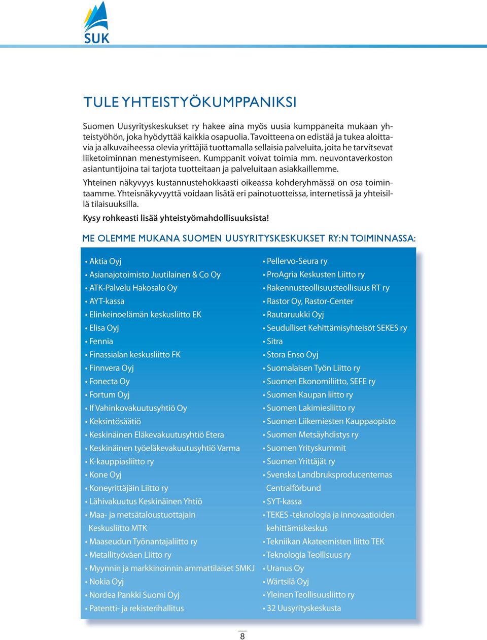 neuvontaverkoston asiantuntijoina tai tarjota tuotteitaan ja palveluitaan asiakkaillemme. Yhteinen näkyvyys kustannustehokkaasti oikeassa kohderyhmässä on osa toimintaamme.