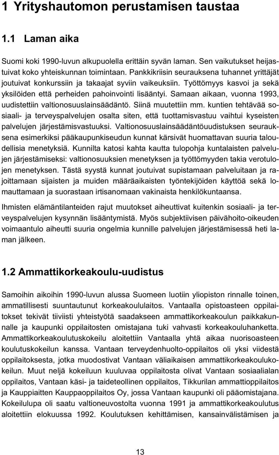 Samaan aikaan, vuonna 1993, uudistettiin valtionosuuslainsäädäntö. Siinä muutettiin mm.