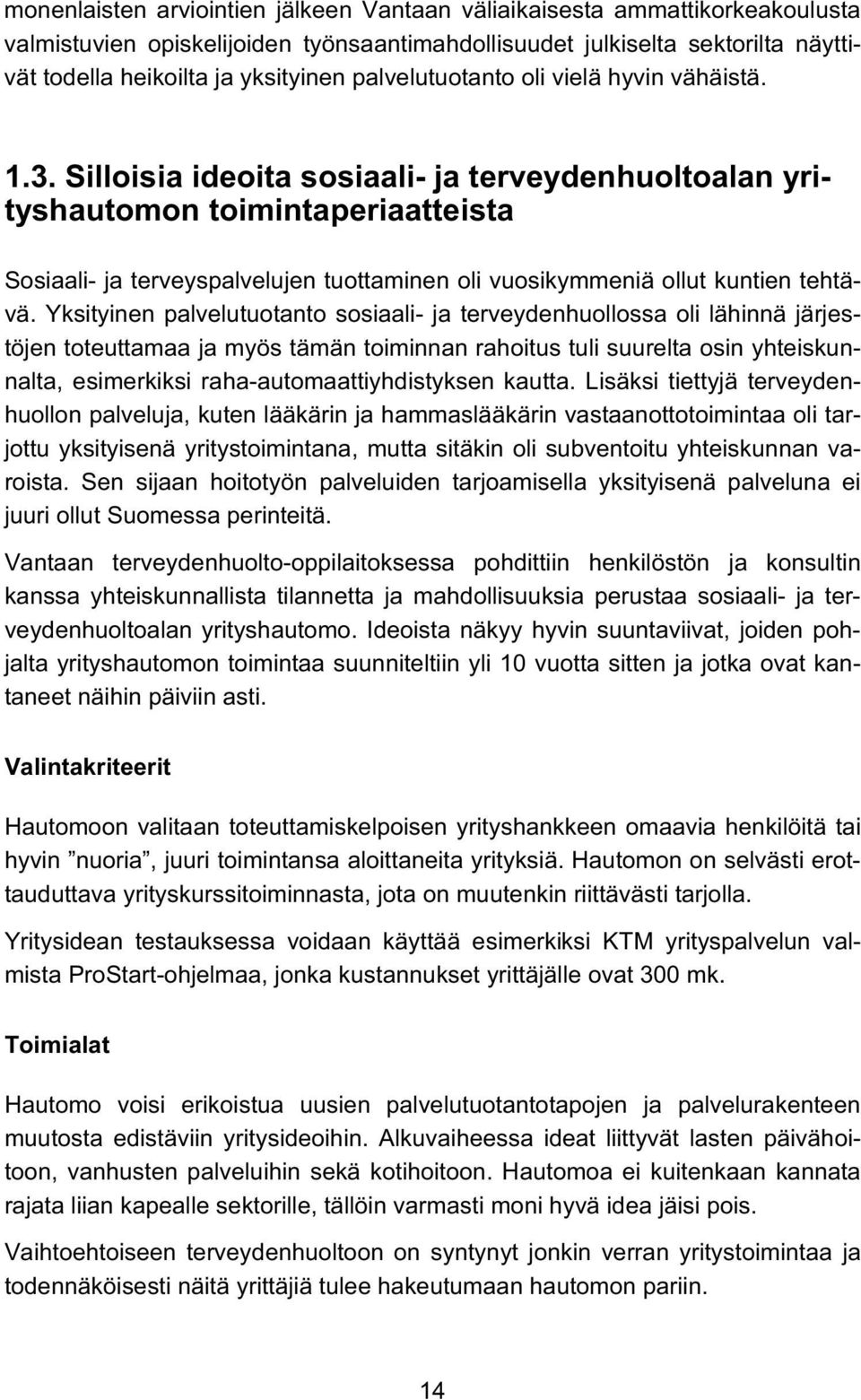 Silloisia ideoita sosiaali- ja terveydenhuoltoalan yrityshautomon toimintaperiaatteista Sosiaali- ja terveyspalvelujen tuottaminen oli vuosikymmeniä ollut kuntien tehtävä.