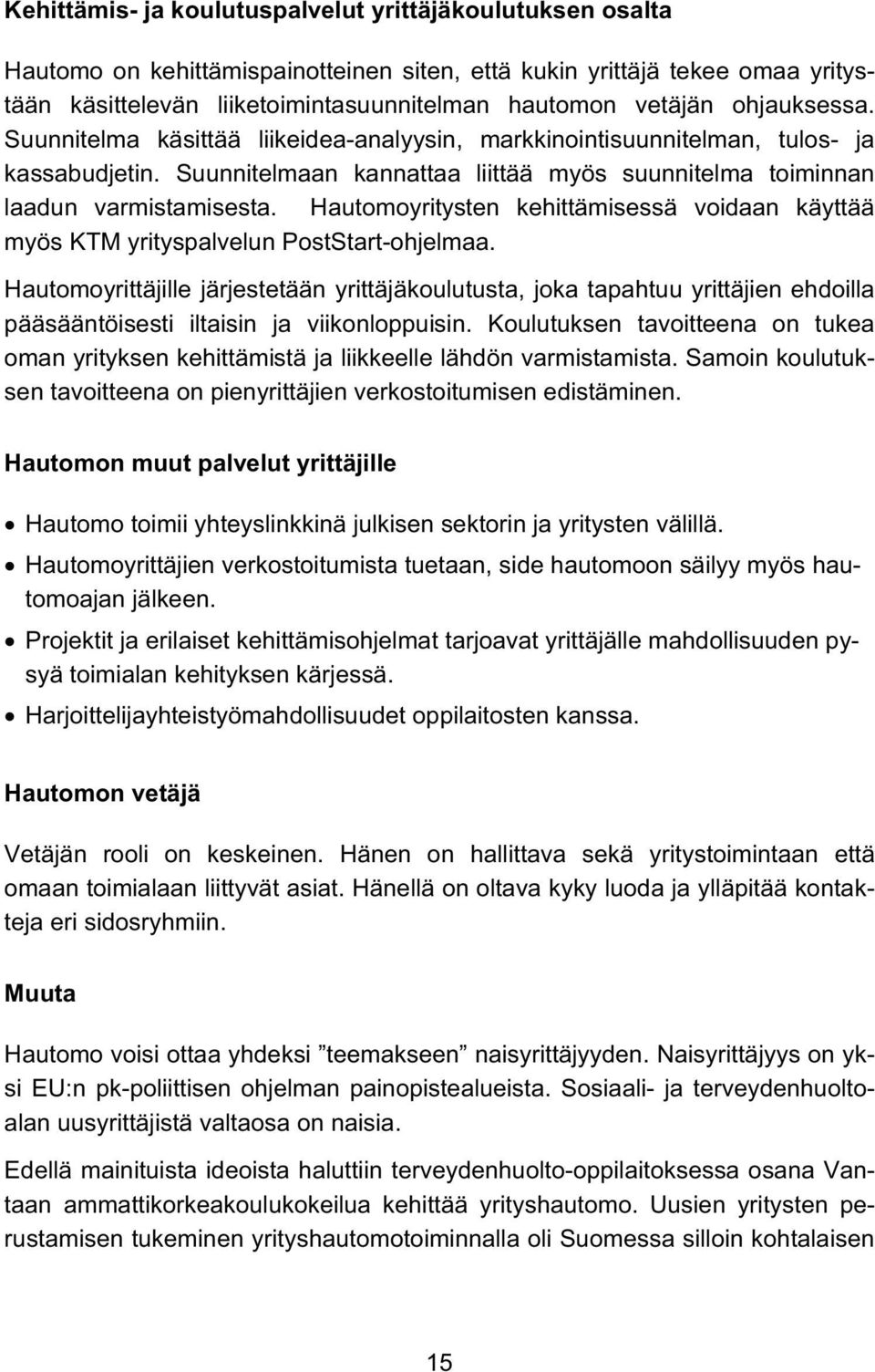 Hautomoyritysten kehittämisessä voidaan käyttää myös KTM yrityspalvelun PostStart-ohjelmaa.