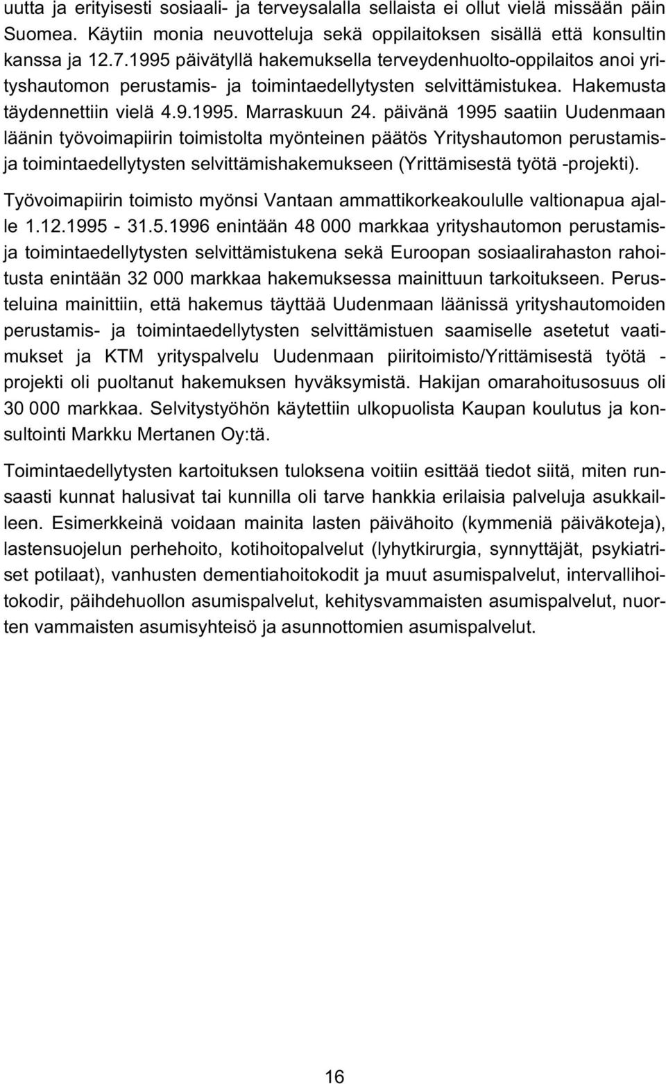 päivänä 1995 saatiin Uudenmaan läänin työvoimapiirin toimistolta myönteinen päätös Yrityshautomon perustamisja toimintaedellytysten selvittämishakemukseen (Yrittämisestä työtä -projekti).