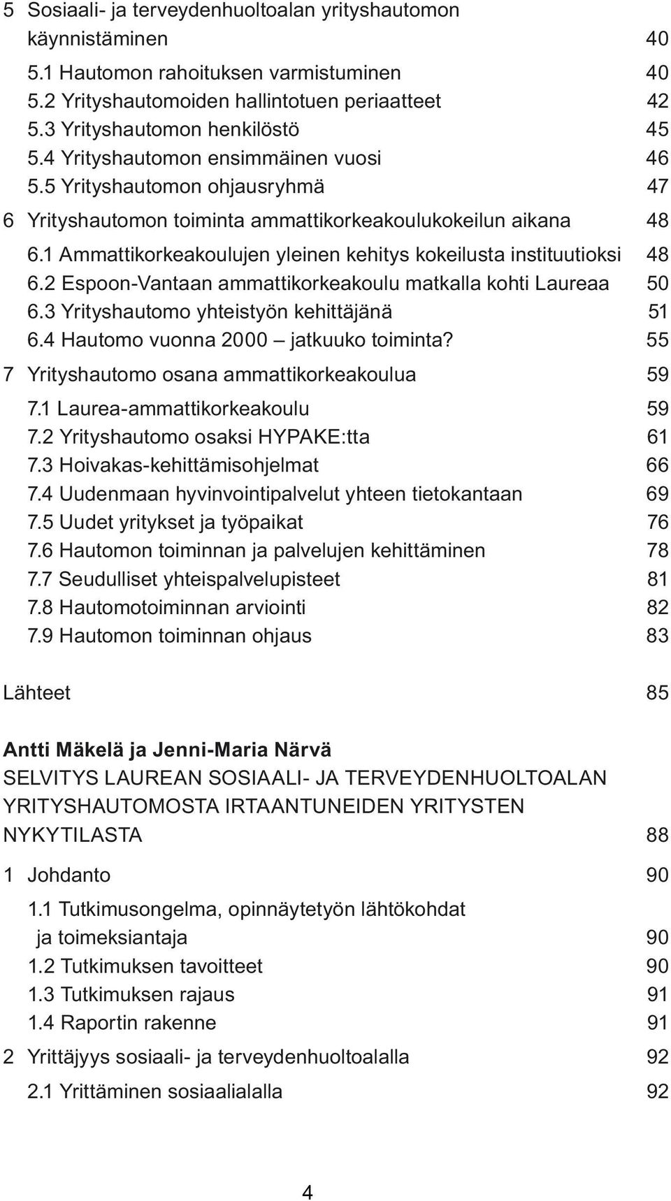 1 Ammattikorkeakoulujen yleinen kehitys kokeilusta instituutioksi 48 6.2 Espoon-Vantaan ammattikorkeakoulu matkalla kohti Laureaa 50 6.3 Yrityshautomo yhteistyön kehittäjänä 51 6.