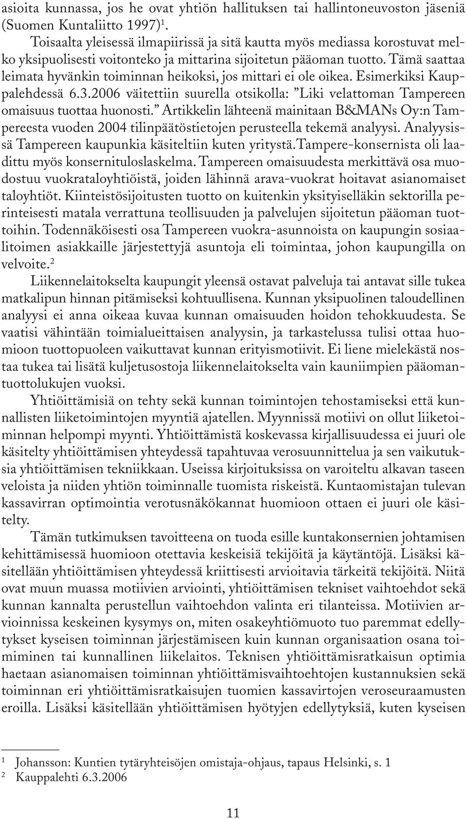 Tämä saattaa leimata hyvänkin toiminnan heikoksi, jos mittari ei ole oikea. Esimerkiksi Kauppalehdessä 6.3.2006 väitettiin suurella otsikolla: Liki velattoman Tampereen omaisuus tuottaa huonosti.