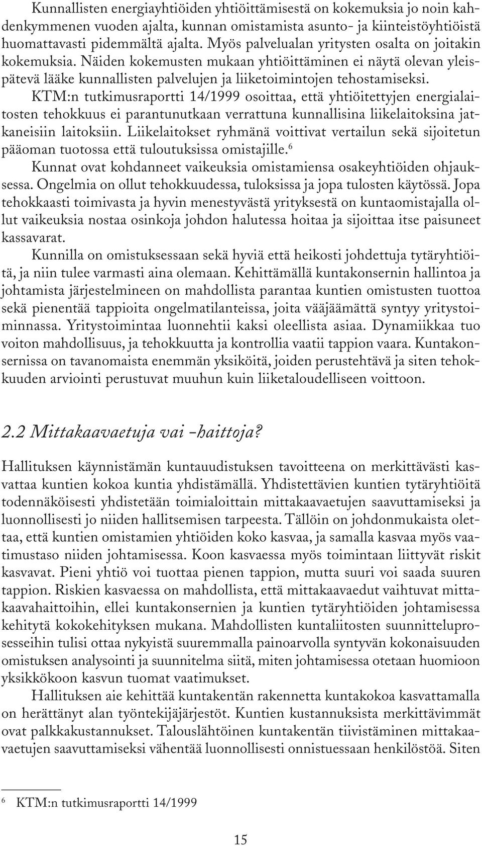 KTM:n tutkimusraportti 14/1999 osoittaa, että yhtiöitettyjen energialaitosten tehokkuus ei parantunutkaan verrattuna kunnallisina liikelaitoksina jatkaneisiin laitoksiin.