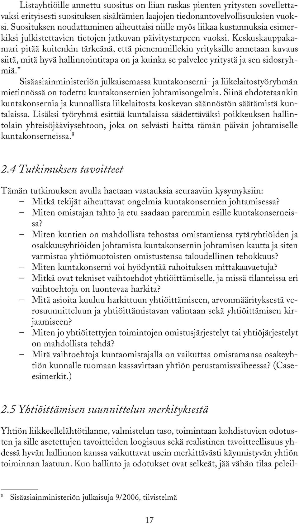 Keskuskauppakamari pitää kuitenkin tärkeänä, että pienemmillekin yrityksille annetaan kuvaus siitä, mitä hyvä hallinnointitapa on ja kuinka se palvelee yritystä ja sen sidosryhmiä.