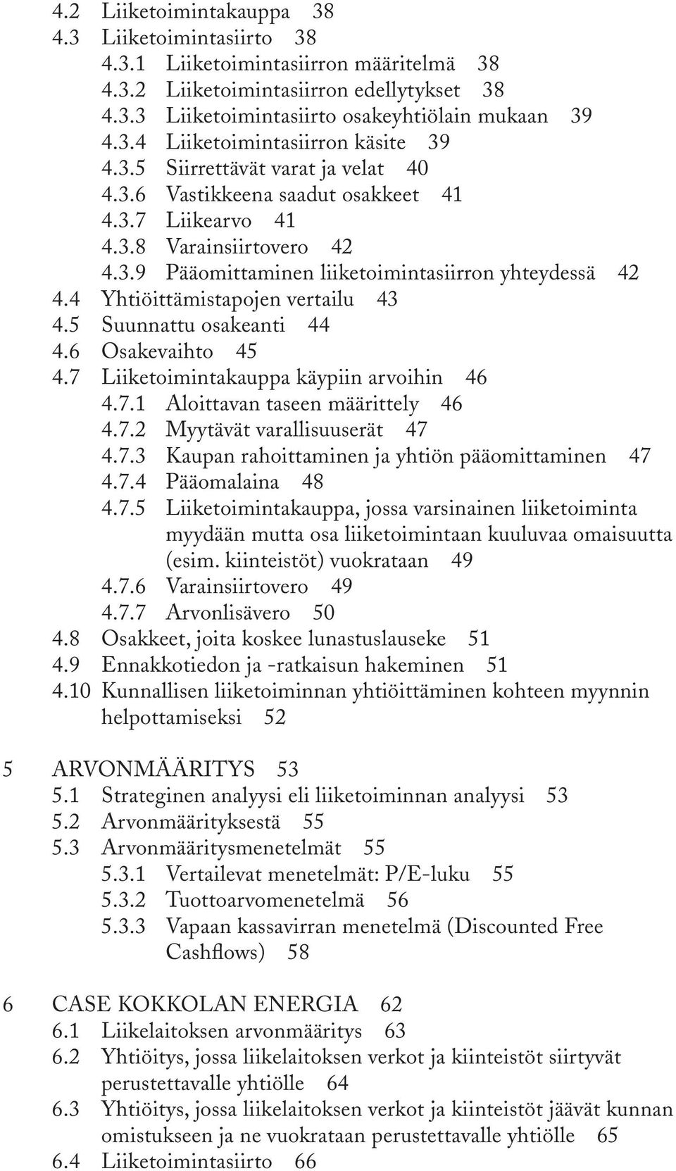 4 Yhtiöittämistapojen vertailu 43 4.5 Suunnattu osakeanti 44 4.6 Osakevaihto 45 4.7 Liiketoimintakauppa käypiin arvoihin 46 4.7.1 Aloittavan taseen määrittely 46 4.7.2 Myytävät varallisuuserät 47 4.7.3 Kaupan rahoittaminen ja yhtiön pääomittaminen 47 4.