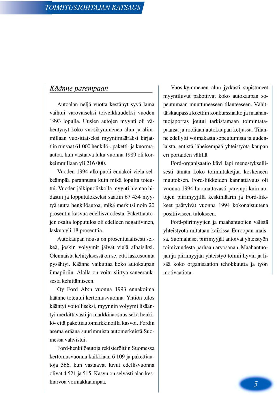 oli korkeimmillaan yli 216 000. Vuoden 1994 alkupuoli ennakoi vielä selkeämpää parannusta kuin mikä lopulta toteutui.