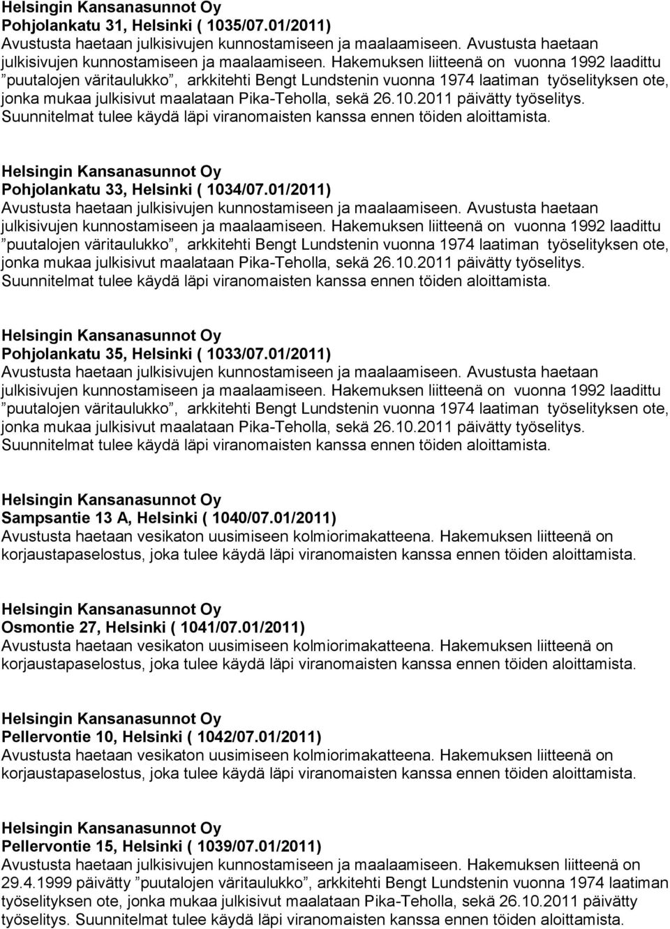 Hakemuksen liitteenä on vuonna 1992 laadittu puutalojen väritaulukko, arkkitehti Bengt Lundstenin vuonna 1974 laatiman työselityksen ote, jonka mukaa julkisivut maalataan Pika-Teholla, sekä 26.10.