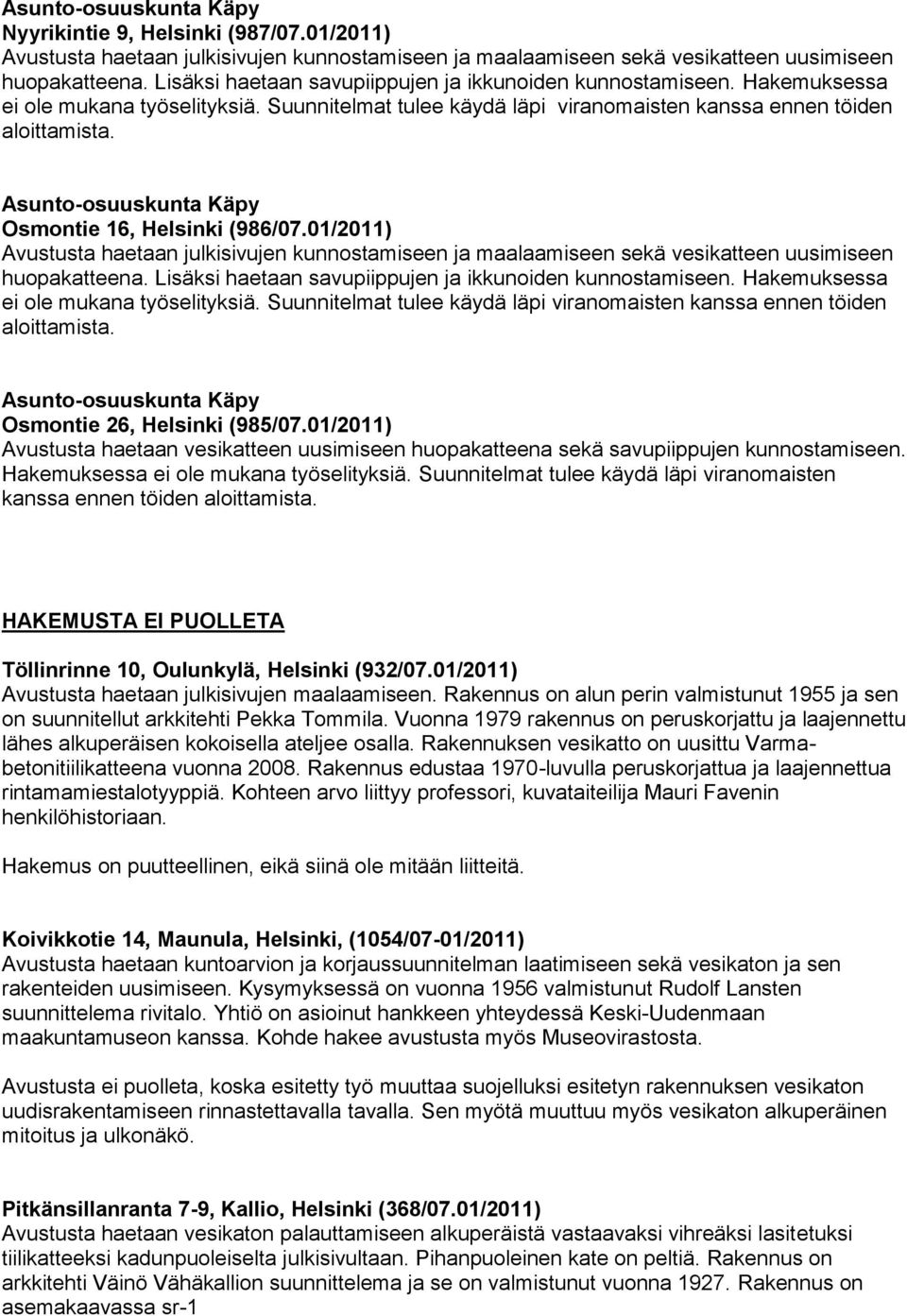 Asunto-osuuskunta Käpy Osmontie 16, Helsinki (986/07.01/2011) Avustusta haetaan julkisivujen kunnostamiseen ja maalaamiseen sekä vesikatteen uusimiseen huopakatteena.