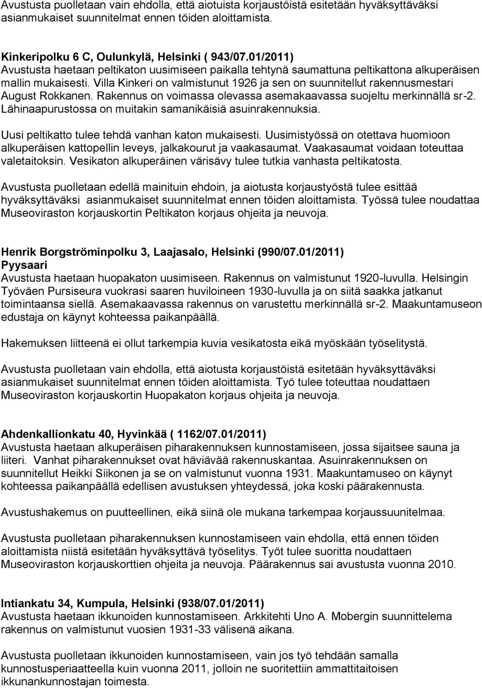 Villa Kinkeri on valmistunut 1926 ja sen on suunnitellut rakennusmestari August Rokkanen. Rakennus on voimassa olevassa asemakaavassa suojeltu merkinnällä sr-2.