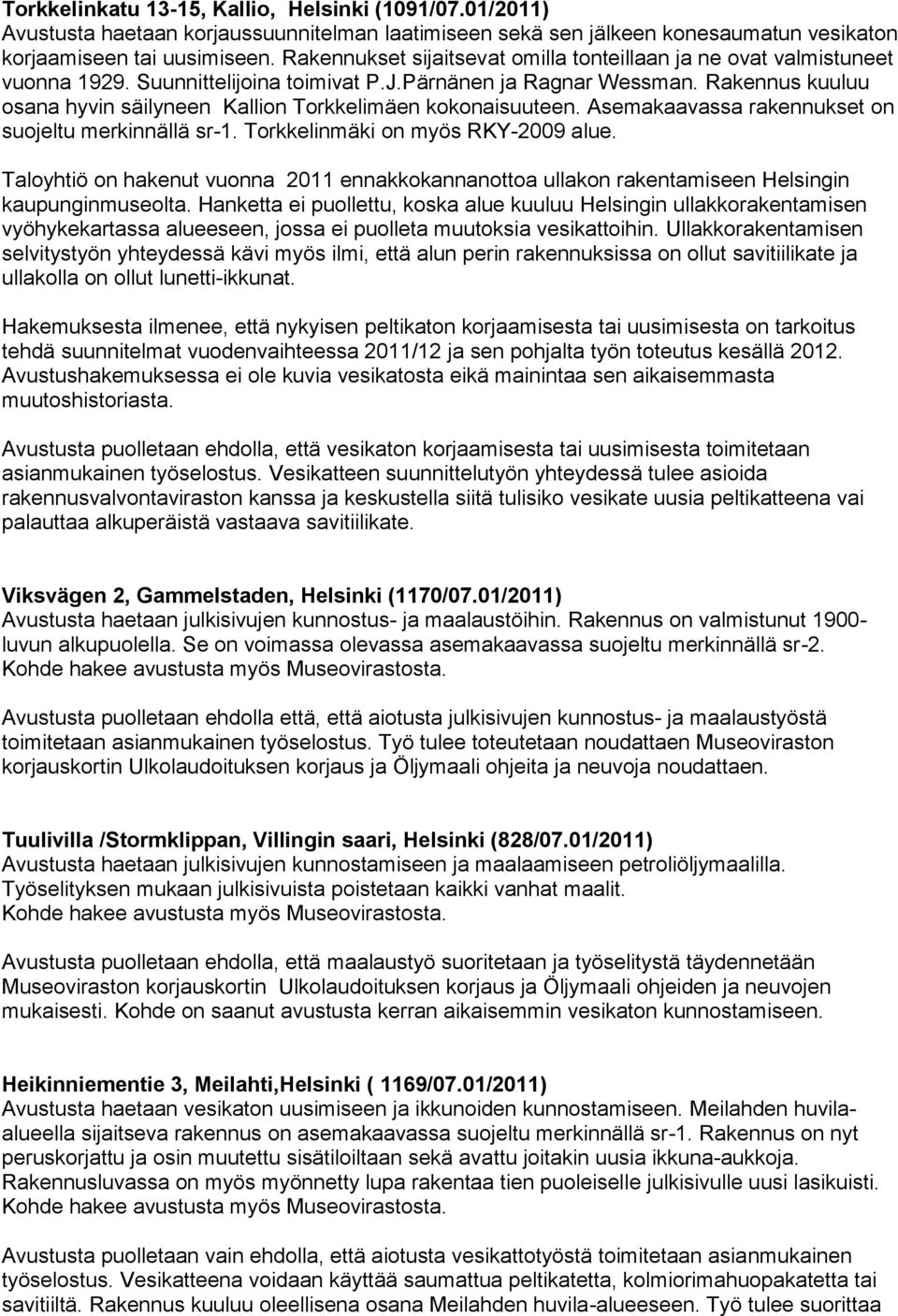 Rakennus kuuluu osana hyvin säilyneen Kallion Torkkelimäen kokonaisuuteen. Asemakaavassa rakennukset on suojeltu merkinnällä sr-1. Torkkelinmäki on myös RKY-2009 alue.