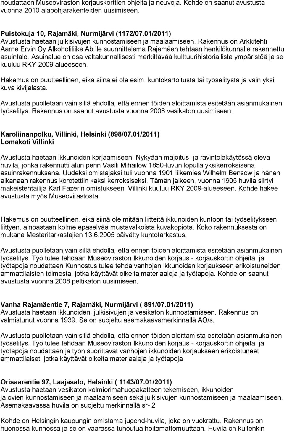 Asuinalue on osa valtakunnallisesti merkittävää kulttuurihistoriallista ympäristöä ja se kuuluu RKY-2009 alueeseen. Hakemus on puutteellinen, eikä siinä ei ole esim.