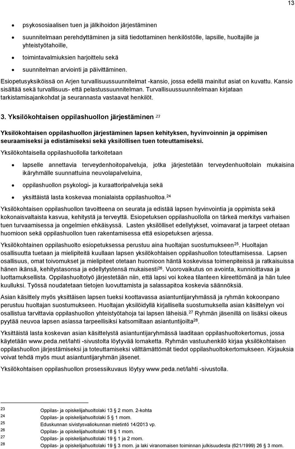 Kansio sisältää sekä turvallisuus- että pelastussuunnitelman. Turvallisuussuunnitelmaan kirjataan tarkistamisajankohdat ja seurannasta vastaavat henkilöt. 3.