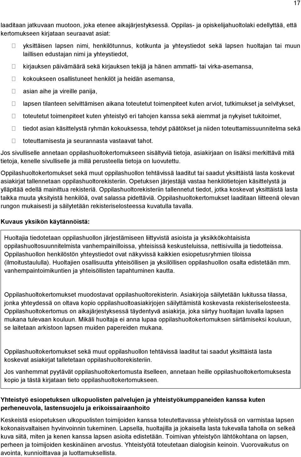 edustajan nimi ja yhteystiedot, kirjauksen päivämäärä sekä kirjauksen tekijä ja hänen ammatti- tai virka-asemansa, kokoukseen osallistuneet henkilöt ja heidän asemansa, asian aihe ja vireille panija,