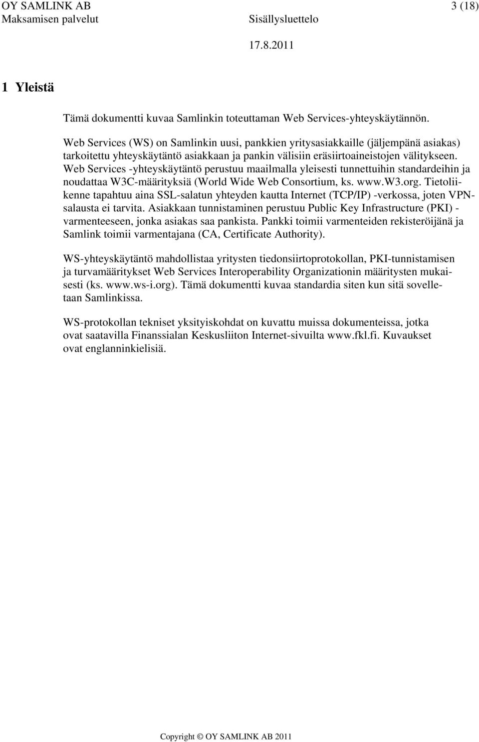 Web Services -yhteyskäytäntö perustuu maailmalla yleisesti tunnettuihin standardeihin ja noudattaa W3C-määrityksiä (World Wide Web Consortium, ks. www.w3.org.
