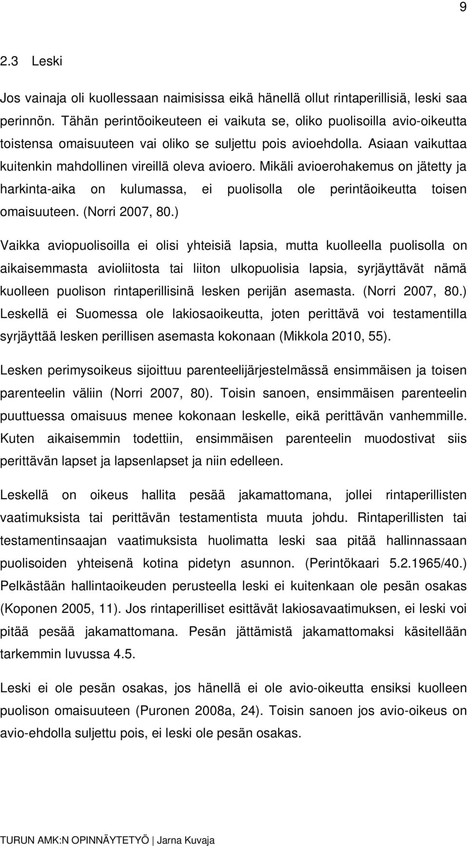 Mikäli avioerohakemus on jätetty ja harkinta-aika on kulumassa, ei puolisolla ole perintäoikeutta toisen omaisuuteen. (Norri 2007, 80.