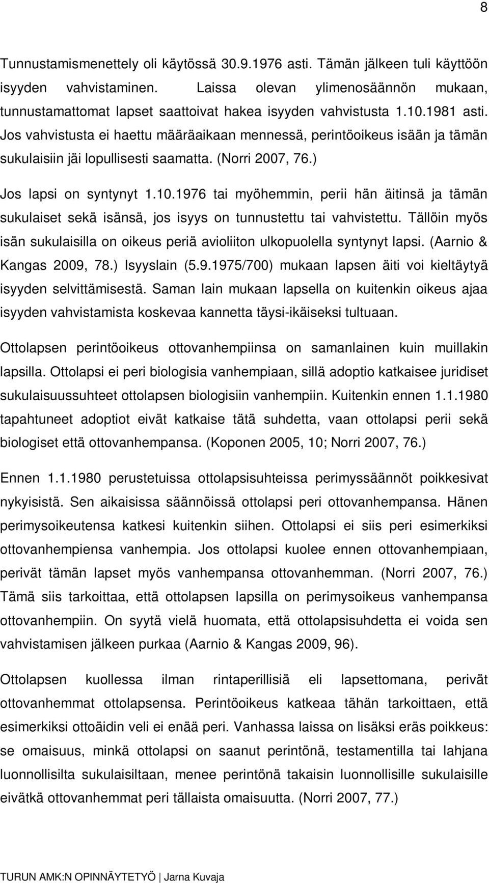 Jos vahvistusta ei haettu määräaikaan mennessä, perintöoikeus isään ja tämän sukulaisiin jäi lopullisesti saamatta. (Norri 2007, 76.) Jos lapsi on syntynyt 1.10.