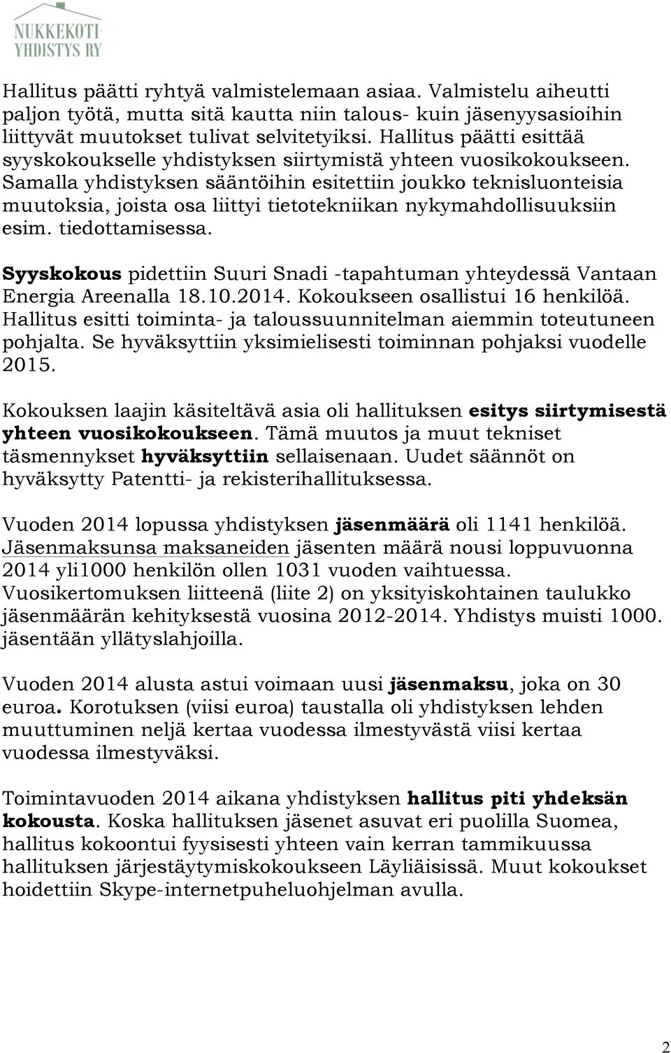 Samalla yhdistyksen sääntöihin esitettiin joukko teknisluonteisia muutoksia, joista osa liittyi tietotekniikan nykymahdollisuuksiin esim. tiedottamisessa.