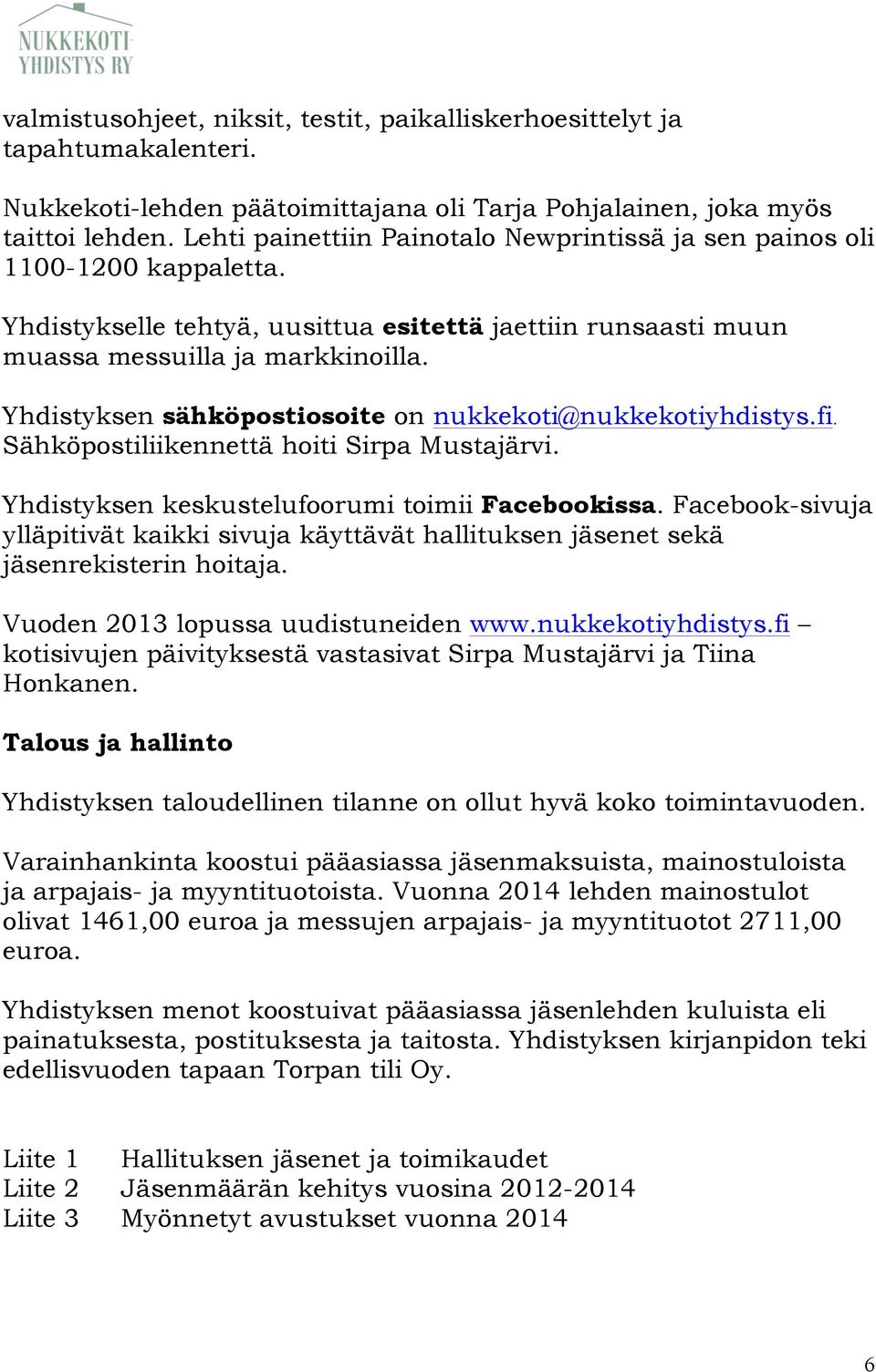 Yhdistyksen sähköpostiosoite on nukkekoti@nukkekotiyhdistys.fi. Sähköpostiliikennettä hoiti Sirpa Mustajärvi. Yhdistyksen keskustelufoorumi toimii Facebookissa.