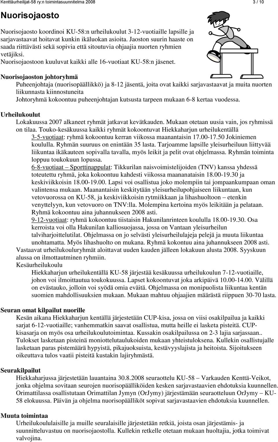 Nuorisojaoston johtoryhmä Puheenjohtaja (nuorisopäällikkö) ja 8-12 jäsentä, joita ovat kaikki sarjavastaavat ja muita nuorten liikunnasta kiinnostuneita Johtoryhmä kokoontuu puheenjohtajan kutsusta