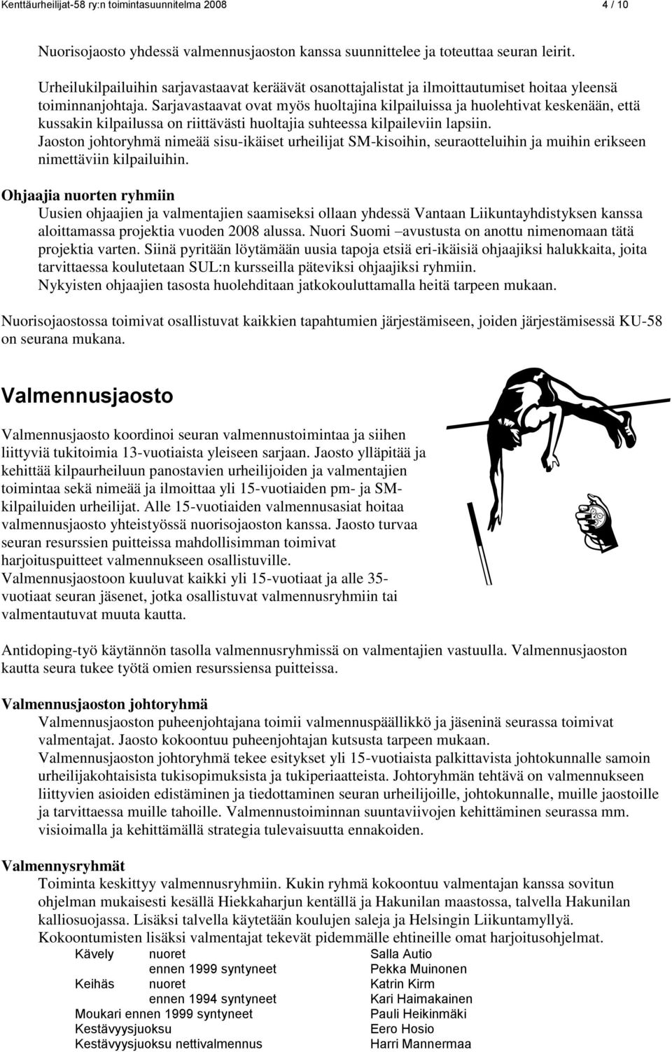 Sarjavastaavat ovat myös huoltajina kilpailuissa ja huolehtivat keskenään, että kussakin kilpailussa on riittävästi huoltajia suhteessa kilpaileviin lapsiin.