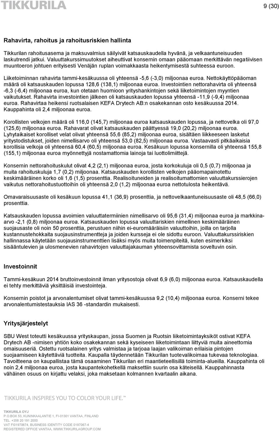 Liiketoiminnan rahavirta tammi-kesäkuussa oli yhteensä -5,6 (-3,0) miljoonaa euroa. Nettokäyttöpääoman määrä oli katsauskauden lopussa 128,6 (138,1) miljoonaa euroa.