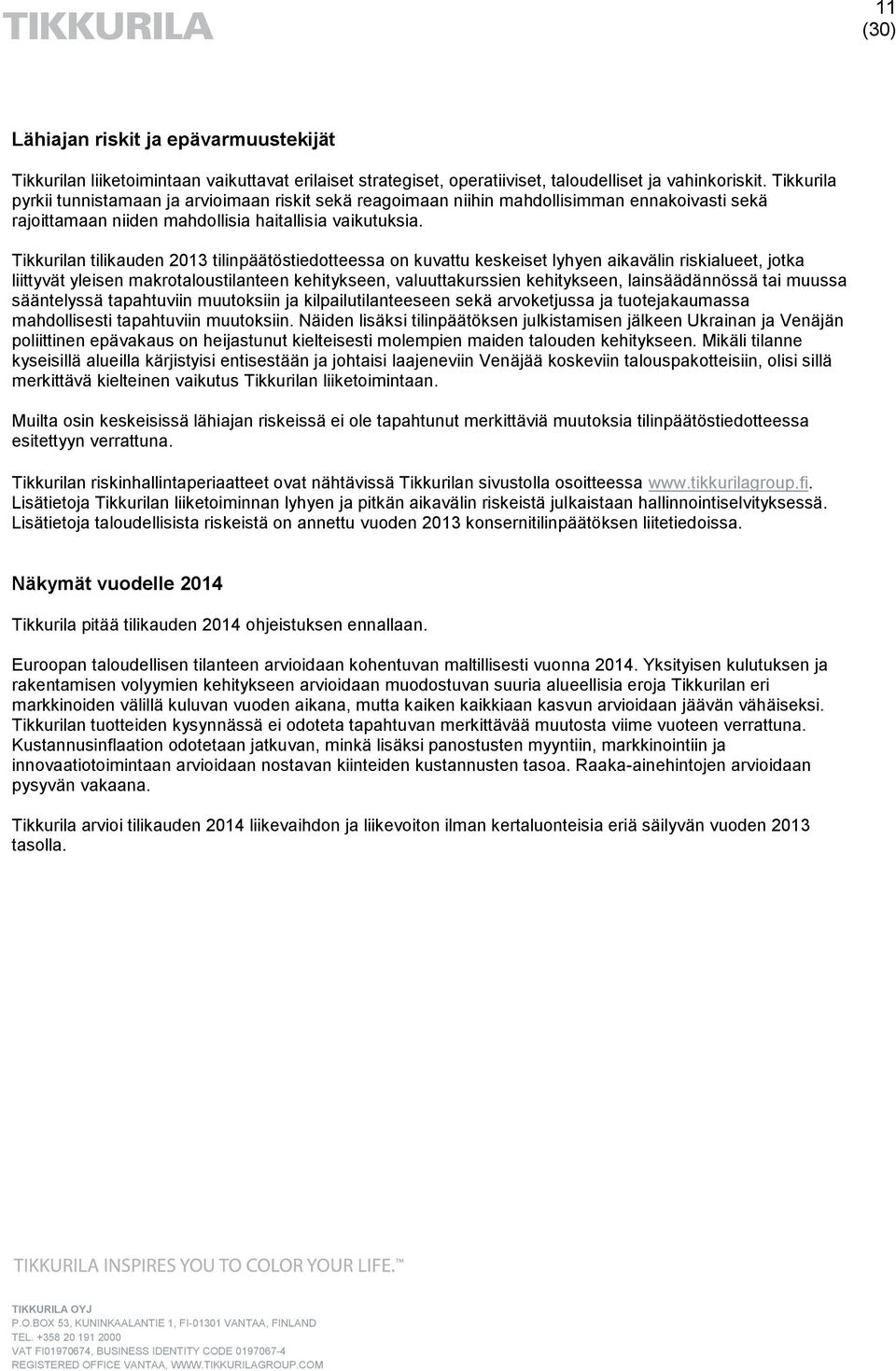 Tikkurilan tilikauden 2013 tilinpäätöstiedotteessa on kuvattu keskeiset lyhyen aikavälin riskialueet, jotka liittyvät yleisen makrotaloustilanteen kehitykseen, valuuttakurssien kehitykseen,