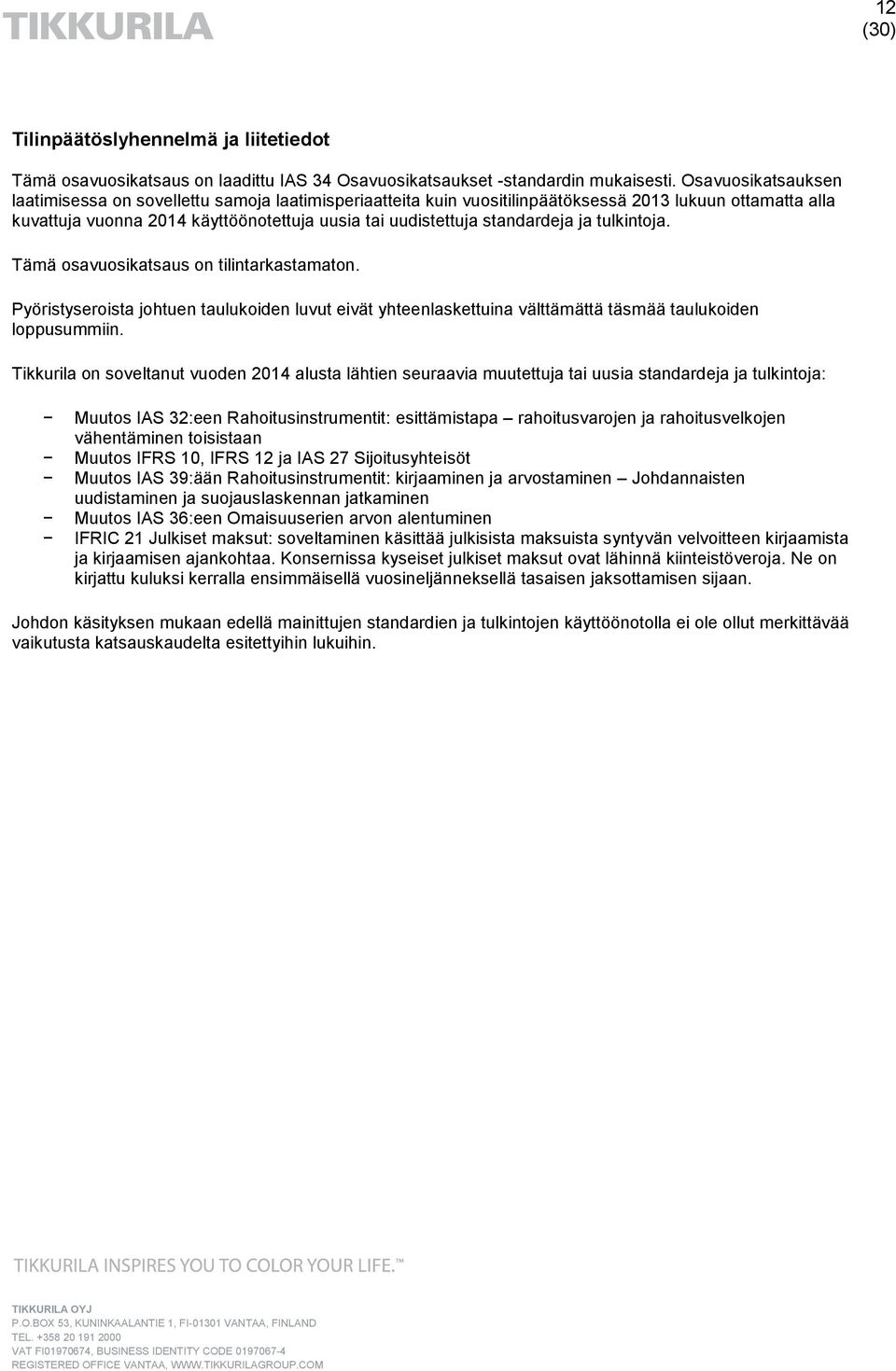 standardeja ja tulkintoja. Tämä osavuosikatsaus on tilintarkastamaton. Pyöristyseroista johtuen taulukoiden luvut eivät yhteenlaskettuina välttämättä täsmää taulukoiden loppusummiin.