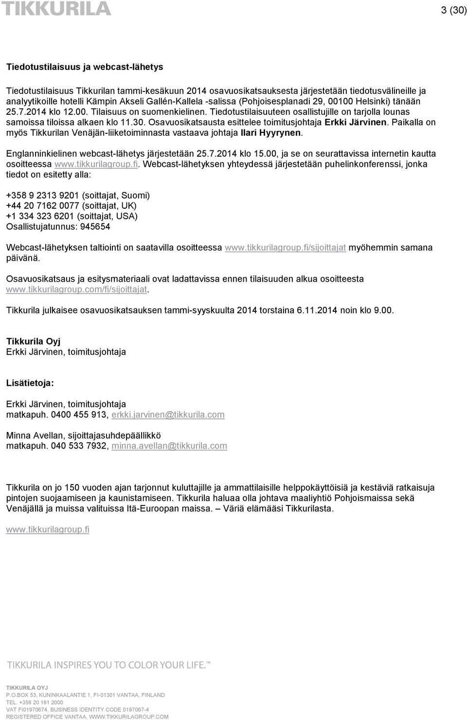 Osavuosikatsausta esittelee toimitusjohtaja Erkki Järvinen. Paikalla on myös Tikkurilan Venäjän-liiketoiminnasta vastaava johtaja Ilari Hyyrynen. Englanninkielinen webcast-lähetys järjestetään 25.7.