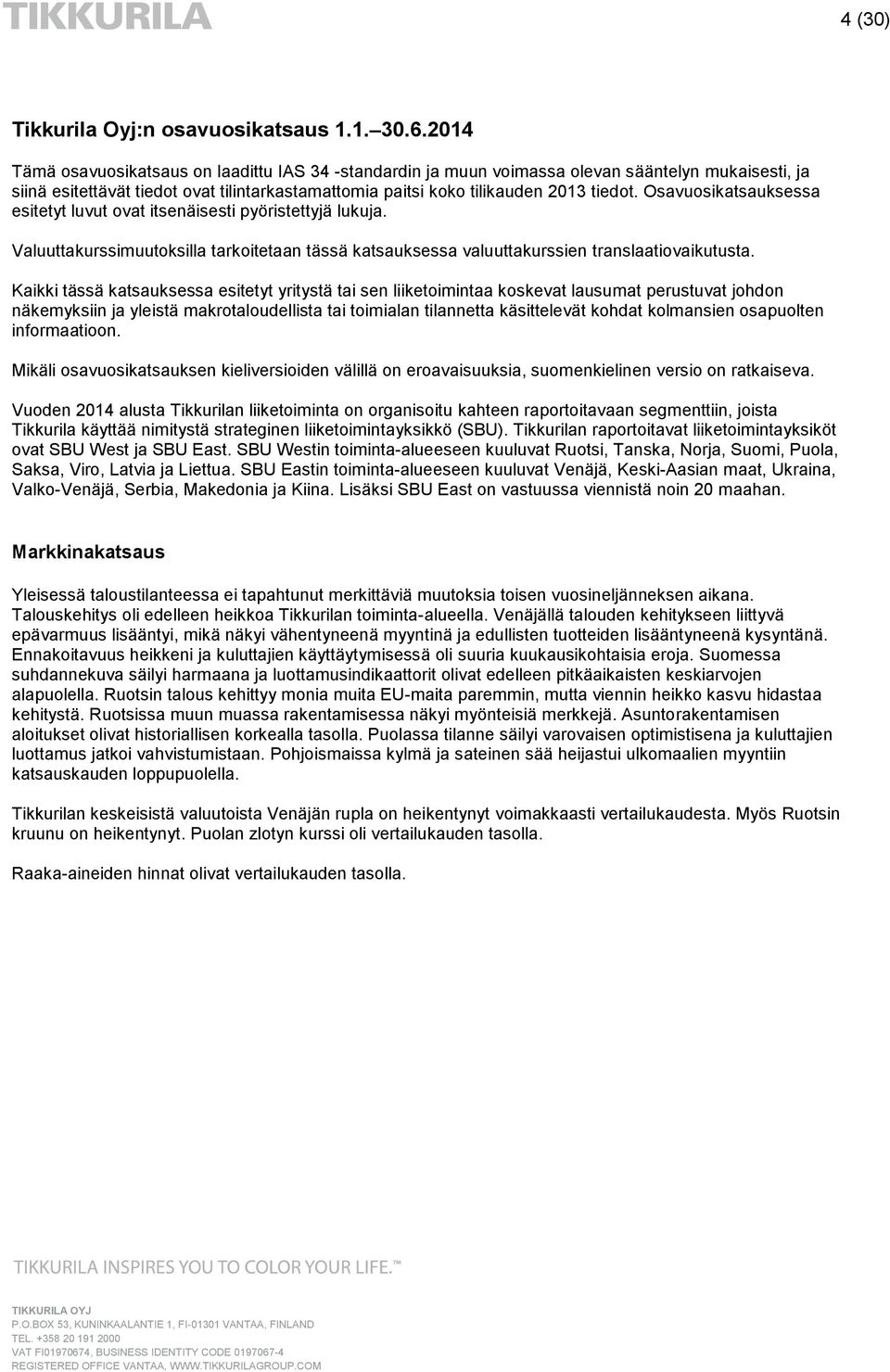 Osavuosikatsauksessa esitetyt luvut ovat itsenäisesti pyöristettyjä lukuja. Valuuttakurssimuutoksilla tarkoitetaan tässä katsauksessa valuuttakurssien translaatiovaikutusta.